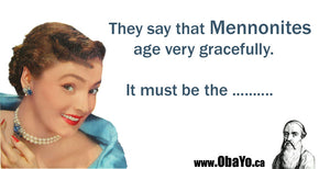 Mennonites age very gracefully.  It's because .......