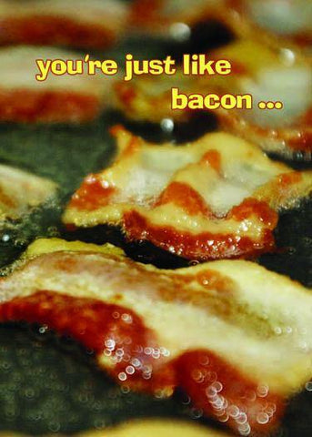 You're Just Like Bacon - Funny Birthday Card - ObaYo.ca