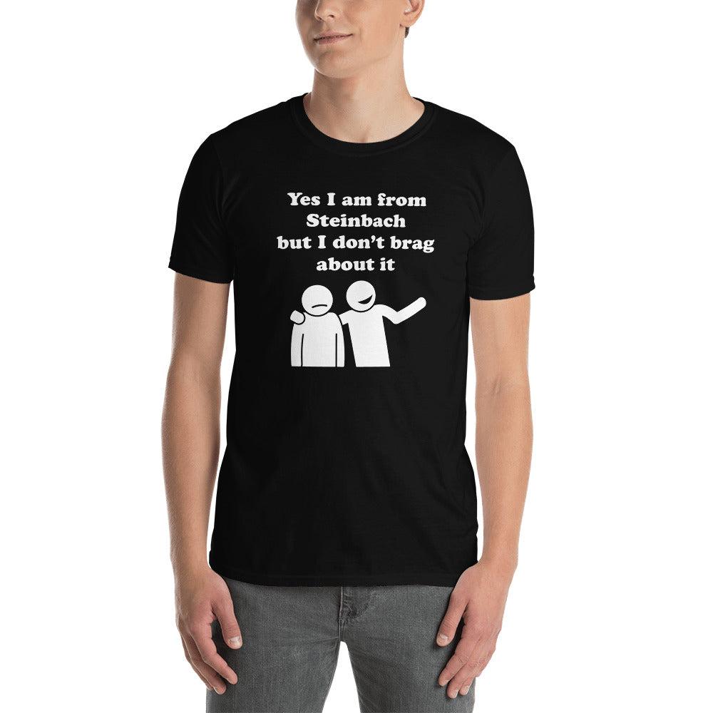 Yes I am from Steinbach ,but I don't brag about it Comfort T shirt