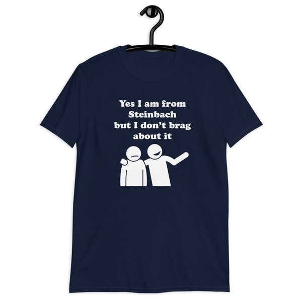 Yes I am from Steinbach ,but I don't brag about it Comfort T shirt